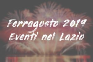 Tutti gli eventi di Ferragosto 2019 nel Lazio la guida definitiva
